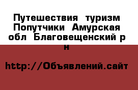 Путешествия, туризм Попутчики. Амурская обл.,Благовещенский р-н